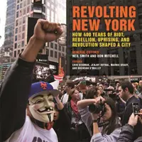 Revolting New York: Wie 400 Jahre Aufruhr, Rebellion, Aufstand und Revolution eine Stadt geformt haben - Revolting New York: How 400 Years of Riot, Rebellion, Uprising, and Revolution Shaped a City