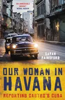 Unsere Frau in Havanna: Berichte über Castros Kuba - Our Woman in Havana: Reporting Castro's Cuba