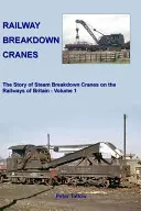 Eisenbahnabwrackkräne - Die Geschichte der Dampfabwrackkräne bei den Eisenbahnen Großbritanniens - Railway Breakdown Cranes - The Story of Steam Breakdown Cranes on the Railways of Britain