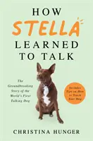 Wie Stella das Sprechen lernte - Die bahnbrechende Geschichte des ersten sprechenden Hundes der Welt - How Stella Learned to Talk - The Groundbreaking Story of the World's First Talking Dog