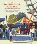 Der Aquarellkurs, den Sie sich immer gewünscht haben: Geführte Lektionen für Anfänger und erfahrene Künstler - The Watercolor Course You've Always Wanted: Guided Lessons for Beginners and Experienced Artists