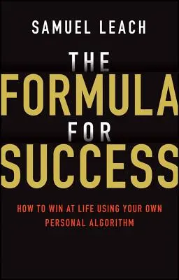 Die Formel für Erfolg: Wie Sie mit Ihrem persönlichen Algorithmus im Leben gewinnen - The Formula for Success: How to Win at Life Using Your Own Personal Algorithm