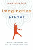 Phantasievolles Gebet: Ein einjähriger Leitfaden für die spirituelle Bildung Ihres Kindes - Imaginative Prayer: A Yearlong Guide for Your Child's Spiritual Formation