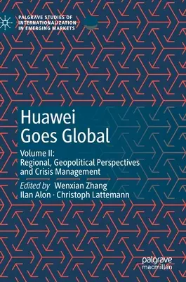 Huawei Goes Global: Band II: Regionale, geopolitische Perspektiven und Krisenmanagement - Huawei Goes Global: Volume II: Regional, Geopolitical Perspectives and Crisis Management