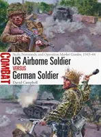 US-Luftlandesoldat gegen deutschen Soldaten: Sizilien, Normandie, und Operation Market Garden, 1943-44 - US Airborne Soldier Vs German Soldier: Sicily, Normandy, and Operation Market Garden, 1943-44