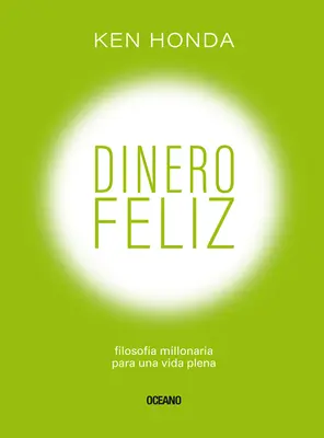 Dinero Feliz: Filosofa Millonaria Para Una Vida Plena