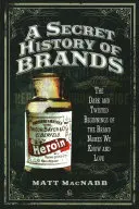 Eine geheime Geschichte der Marken: Die dunklen und verdrehten Anfänge der Markennamen, die wir kennen und lieben - A Secret History of Brands: The Dark and Twisted Beginnings of the Brand Names We Know and Love