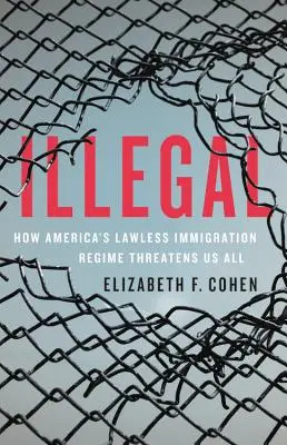 Illegal: Wie Amerikas gesetzloses Einwanderungsregime uns alle bedroht - Illegal: How America's Lawless Immigration Regime Threatens Us All