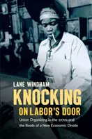 Anklopfen an die Tür der Arbeit: Gewerkschaftliche Organisierung in den 1970er Jahren und die Wurzeln einer neuen wirtschaftlichen Spaltung - Knocking on Labor's Door: Union Organizing in the 1970s and the Roots of a New Economic Divide