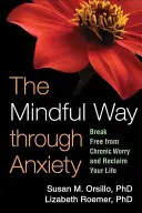 Der achtsame Weg durch die Ängste: Befreien Sie sich von chronischen Sorgen und gewinnen Sie Ihr Leben zurück - The Mindful Way Through Anxiety: Break Free from Chronic Worry and Reclaim Your Life