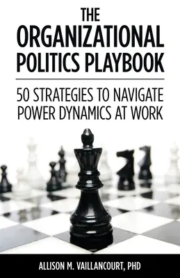 Das Spielbuch der Organisationspolitik: 50 Strategien zur Bewältigung der Machtdynamik am Arbeitsplatz - The Organizational Politics Playbook: 50 Strategies to Navigate Power Dynamics at Work