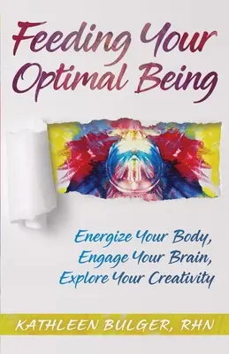 Füttern Sie Ihr optimales Wesen: Bringen Sie Ihren Körper in Schwung, aktivieren Sie Ihr Gehirn, erforschen Sie Ihre Kreativität - Feeding Your Optimal Being: Energize Your Body, Engage Your Brain, Explore Your Creativity