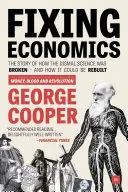 Die Wirtschaft in Ordnung bringen: Die Geschichte einer kaputten Wissenschaft - und wie sie wieder aufgebaut werden kann - Fixing Economics: The Story of How the Dismal Science Was Broken - And How It Could Be Rebuilt