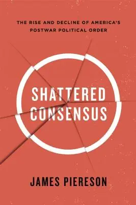 Zerbrochener Konsens: Aufstieg und Niedergang von Amerikas politischer Nachkriegsordnung - Shattered Consensus: The Rise and Decline of America's Postwar Political Order