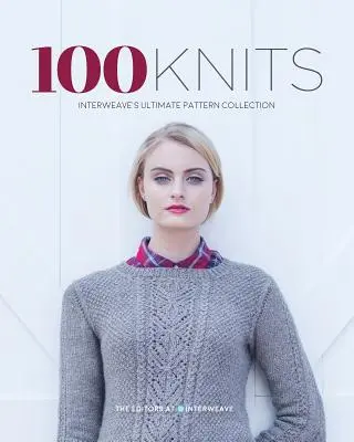100 Stricksachen: Die ultimative Mustersammlung von Interweave - 100 Knits: Interweave's Ultimate Pattern Collection