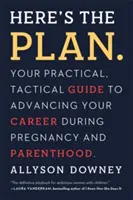 Hier ist der Plan..: Ihr praktischer, taktischer Leitfaden zum Vorantreiben Ihrer Karriere während Schwangerschaft und Elternschaft - Here's the Plan.: Your Practical, Tactical Guide to Advancing Your Career During Pregnancy and Parenthood