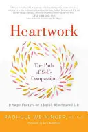 Herzensarbeit: Der Weg des Selbstmitgefühls - 9 Praktiken zur Öffnung des Herzens - Heartwork: The Path of Self-Compassion-9 Practices for Opening the Heart