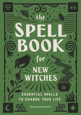 Das Buch der Zaubersprüche für neue Hexen: Unverzichtbare Zaubersprüche, um Ihr Leben zu verändern - The Spell Book for New Witches: Essential Spells to Change Your Life