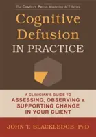 Kognitive Defusion in der Praxis: Ein Leitfaden für Kliniker zur Bewertung, Beobachtung und Unterstützung von Veränderungen bei Ihren Klienten - Cognitive Defusion in Practice: A Clinician's Guide to Assessing, Observing, and Supporting Change in Your Client