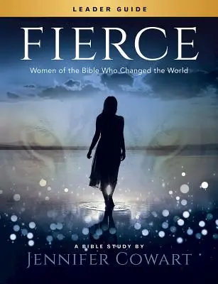 Fierce - Leitfaden für Frauenbibelstudien: Frauen aus der Bibel, die die Welt veränderten - Fierce - Women's Bible Study Leader Guide: Women of the Bible Who Changed the World