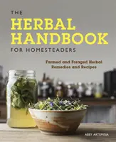 Das Kräuterhandbuch für Selbstversorger: Heilkräuter und Rezepte aus Landwirtschaft und Forstwirtschaft - The Herbal Handbook for Homesteaders: Farmed and Foraged Herbal Remedies and Recipes