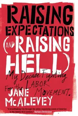 Erwartungen hochschrauben (und die Hölle heiß machen): Mein Jahrzehnt im Kampf für die Arbeiterbewegung - Raising Expectations (and Raising Hell): My Decade Fighting for the Labor Movement