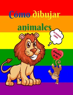 Cmo dibujar animales: Libro de actividades para nios de 7 a 12 aos - Aprende a dibujar simpticos animales - Ejercicios de dibujo paso a p