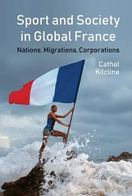 Sport und Gesellschaft im globalen Frankreich: Nationen, Migrationen, Korporationen - Sport and Society in Global France: Nations, Migrations, Corporations