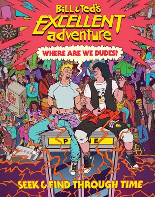 Bill & Ted's Excellent Adventure(tm): Wo sind wir, Leute? Suchen & Finden durch die Zeit - Bill & Ted's Excellent Adventure(tm): Where Are We, Dudes?: Seek & Find Through Time
