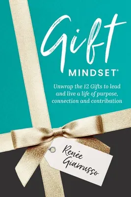 Geschenk-Mentalität: Packen Sie die 12 Geschenke aus, um ein Leben mit Sinn, Verbindung und Beitrag zu führen und zu leben - Gift Mindset: Unwrap the 12 Gifts to lead and live a life of purpose, connection and contribution