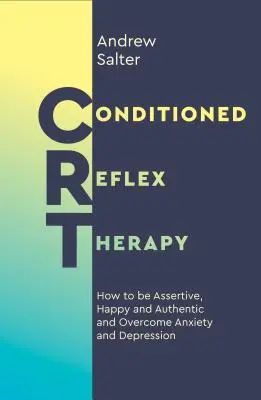 Konditionierte Reflextherapie: Wie man selbstbewusst, glücklich und authentisch ist und Ängste und Depressionen überwindet - Conditioned Reflex Therapy: How to Be Assertive, Happy and Authentic, and Overcome Anxiety and Depression