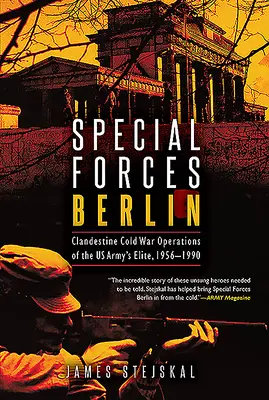 Special Forces Berlin: Geheime Operationen der Elite der US-Armee im Kalten Krieg, 1956-1990 - Special Forces Berlin: Clandestine Cold War Operations of the Us Army's Elite, 1956-1990