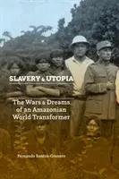 Sklaverei und Utopie: Die Kriege und Träume eines amazonischen Weltveränderers - Slavery and Utopia: The Wars and Dreams of an Amazonian World Transformer