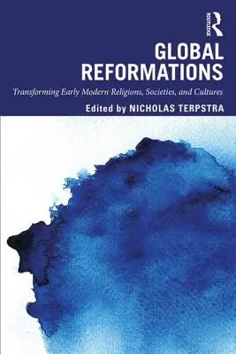 Globale Reformationen: Der Wandel frühneuzeitlicher Religionen, Gesellschaften und Kulturen - Global Reformations: Transforming Early Modern Religions, Societies, and Cultures