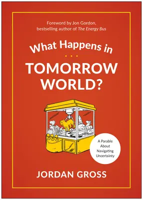 Was geschieht in der Welt von morgen? Eine moderne Fabel über die Navigation in der Ungewissheit - What Happens in Tomorrow World?: A Modern-Day Fable about Navigating Uncertainty