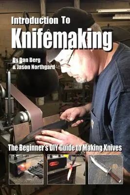 Einführung in die Messermacherei: Der DIY-Leitfaden für Anfänger zur Herstellung von Messern - Introduction to Knifemaking: The Beginner's DIY Guide to Making Knives