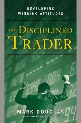 Der disziplinierte Trader: Eine gewinnende Einstellung entwickeln - The Disciplined Trader: Developing Winning Attitudes