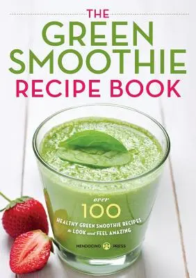 Grüner Smoothie-Rezeptbuch: Über 100 gesunde grüne Smoothie-Rezepte für ein tolles Aussehen und Wohlbefinden - Green Smoothie Recipe Book: Over 100 Healthy Green Smoothie Recipes to Look and Feel Amazing