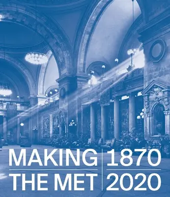 Die Entstehung der Met, 1870-2020 - Making the Met, 1870-2020
