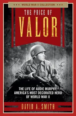 Der Preis der Tapferkeit: Das Leben von Audie Murphy, Amerikas höchstdekoriertem Helden des Zweiten Weltkriegs - The Price of Valor: The Life of Audie Murphy, America's Most Decorated Hero of World War II