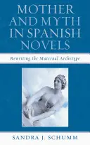 Mutter und Mythos in spanischen Romanen: Die Neuschreibung des matriarchalischen Archetyps - Mother & Myth in Spanish Novels: Rewriting the Matriarchal Archetype