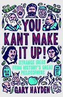 You Kant Make It Up: Seltsame Ideen der großen Philosophen der Geschichte - You Kant Make It Up: Strange Ideas from History's Great Philosophers