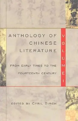 Anthologie der chinesischen Literatur: Band I: Von der Frühzeit bis zum vierzehnten Jahrhundert - Anthology of Chinese Literature: Volume I: From Early Times to the Fourteenth Century