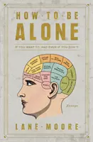 Wie man allein sein kann: Wenn du willst, und selbst wenn du nicht willst - How to Be Alone: If You Want To, and Even If You Don't