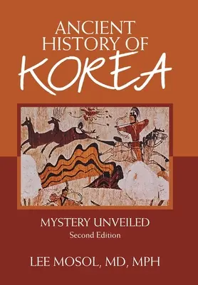 Alte Geschichte Koreas: Geheimnis gelüftet. Zweite Auflage - Ancient History of Korea: Mystery Unveiled. Second Edition
