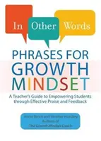 Mit anderen Worten: Phrases for Growth Mindset: Ein Lehrerhandbuch zur Förderung von Schülern durch effektives Lob und Feedback - In Other Words: Phrases for Growth Mindset: A Teacher's Guide to Empowering Students Through Effective Praise and Feedback