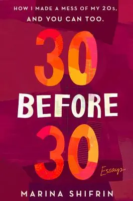 30 vor 30: Wie ich meine 20er verpfuscht habe und Sie es auch können: Aufsätze - 30 Before 30: How I Made a Mess of My 20s, and You Can Too: Essays