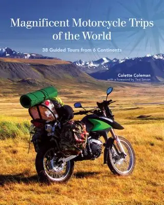 Grandiose Motorradreisen der Welt: 38 geführte Touren aus 6 Kontinenten - Magnificent Motorcycle Trips of the World: 38 Guided Tours from 6 Continents