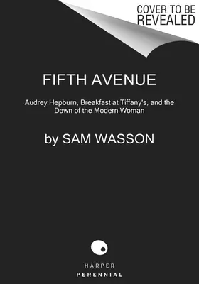 Fifth Avenue, 5 A.M.: Audrey Hepburn, Frühstück bei Tiffany und die Morgendämmerung der modernen Frau - Fifth Avenue, 5 A.M.: Audrey Hepburn, Breakfast at Tiffany's, and the Dawn of the Modern Woman