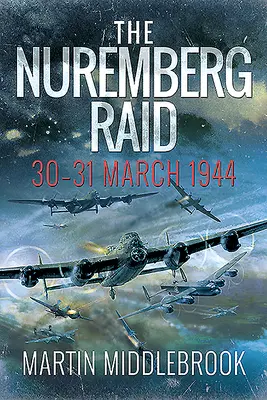 Der Überfall auf Nürnberg: 30. bis 31. März 1944 - The Nuremberg Raid: 30-31 March 1944